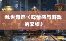 手游情感投射与乱世奇迹，情感与游戏的交织？