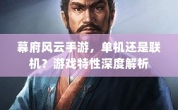 幕府风云手游，单机还是联机？游戏特性深度解析