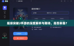 超级突破2手游的深度解析与期待，是否来临？