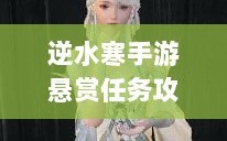 逆水寒手游悬赏任务攻略，挑战与收益并存的游戏乐趣探索
