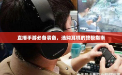 直播手游必备装备，选购耳机的终极指南