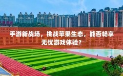手游新战场，挑战苹果生态，能否畅享无忧游戏体验？