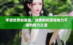 手游世界的宝藏，经典耐玩游戏魅力不减的魅力之源
