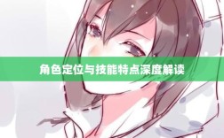 LOL手游英雄全方位解析，角色定位与技能特点深度解读