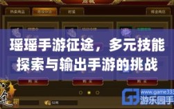 瑶瑶手游征途，多元技能探索与输出手游的挑战