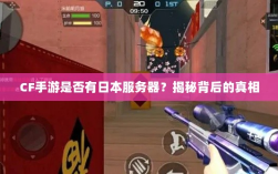 CF手游是否有日本服务器？揭秘背后的真相