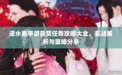 逆水寒手游悬赏任务攻略大全，实战解析与策略分享