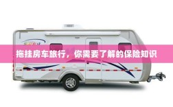 拖挂房车旅行必备，了解保险知识的重要性