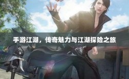 手游江湖，传奇魅力与江湖探险之旅