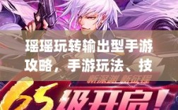 瑶瑶玩转输出型手游攻略，手游玩法、技巧与策略全解析