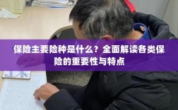 全面解读保险主要险种，种类、特点与重要性