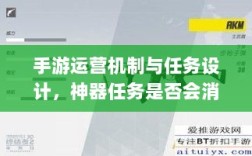 手游运营机制与任务设计，神器任务是否会消失？