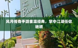 风月传奇手游重温经典，掌中江湖任你驰骋
