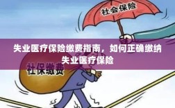失业医疗保险缴费详解，正确缴纳失业医疗保险的步骤与指南