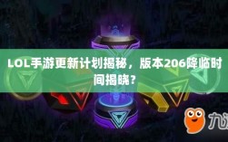 LOL手游更新计划揭秘，版本206降临时间揭晓？