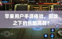 苹果用户手游体验，围攻之下的乐趣挑战？