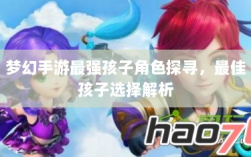 梦幻手游最强孩子角色探寻，最佳孩子选择解析