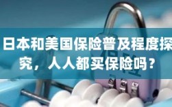 日本与美国保险普及程度探究，全民保险覆盖还是选择性购买？