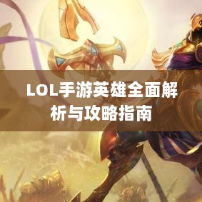 LOL手游英雄全面解析与攻略指南-图1 LOL手游英雄全面解析与攻略指南-图1