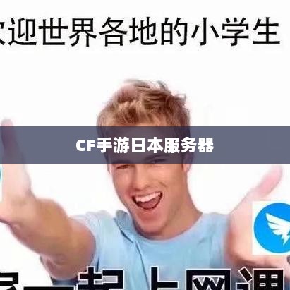 CF手游日本服务器探究,游戏全球化发展之路-图1 CF手游日本服务器探究,游戏全球化发展之路-图1