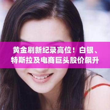 黄金刷新纪录高位！白银、特斯拉及电商巨头股价飙升！-图1