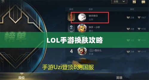 LOL手游换肤攻略，探索最佳换肤工具与资源大全-图1