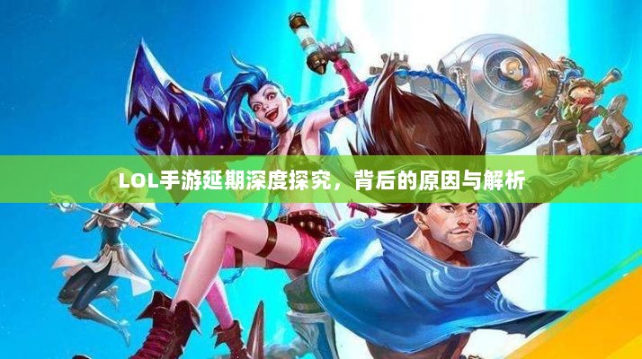 LOL手游延期深度探究，背后的原因与解析-图1