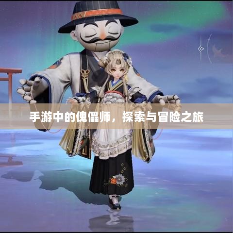 手游中的傀儡师,探索与冒险之旅-图1 手游中的傀儡师,探索与冒险之旅-图1