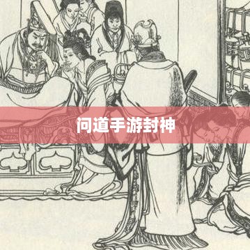 问道手游封神，豪华奖励等你来挑战！-图1