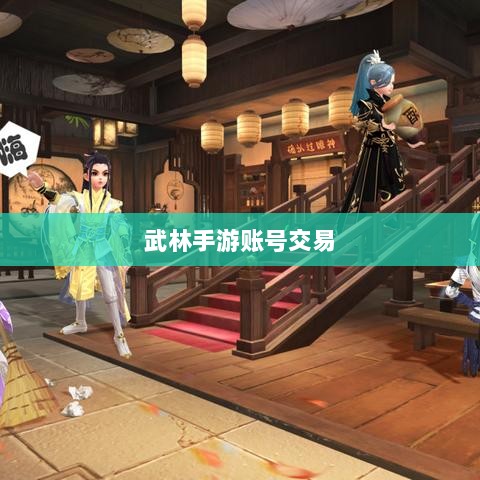 武林手游中的账号交易探讨与解析-图1