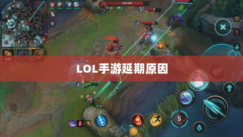 LOL手游延期原因的深度探究-图1 LOL手游延期原因的深度探究-图1