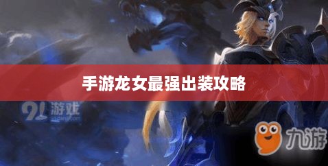 手游龙女最强出装攻略，探索最佳装备组合-图1