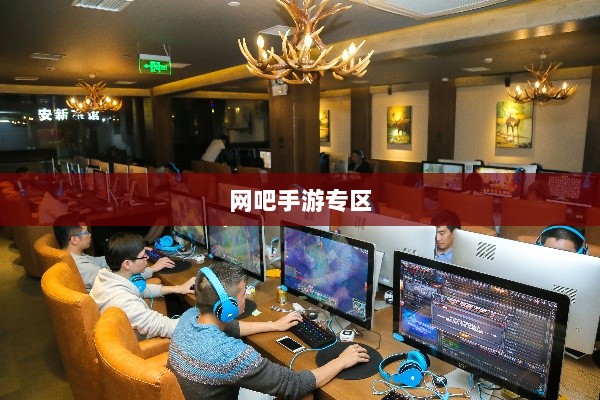 网吧手游专区，游戏新领域的跨界融合与创新实践-图1