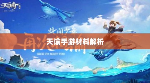 天谕手游材料解析,材料价值大揭秘!-图1 天谕手游材料解析,材料价值大揭秘!-图1