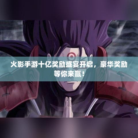 火影手游十亿奖励盛宴开启，豪华奖励等你来赢！-图1