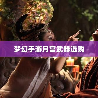 梦幻手游月宫武器选购攻略-图1 梦幻手游月宫武器选购攻略-图1