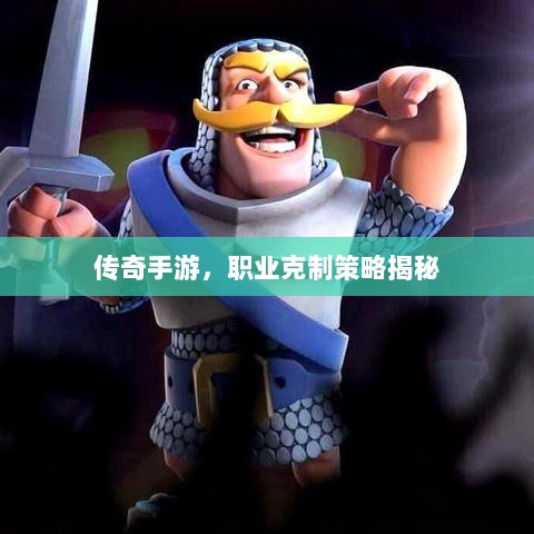 传奇手游,职业克制策略揭秘-图1 传奇手游,职业克制策略揭秘-图1