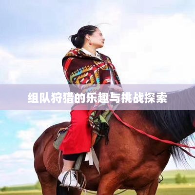 狩猎原野手游,组队狩猎的乐趣与挑战探索-图1 狩猎原野手游,组队狩猎的乐趣与挑战探索-图1