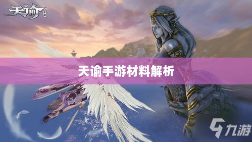 天谕手游材料解析,优势材料一览-图1 天谕手游材料解析,优势材料一览-图1