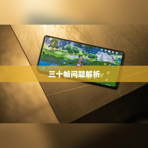 手游原神帧率问题解析,是否仅有三十帧?-图1 手游原神帧率问题解析,是否仅有三十帧?-图1