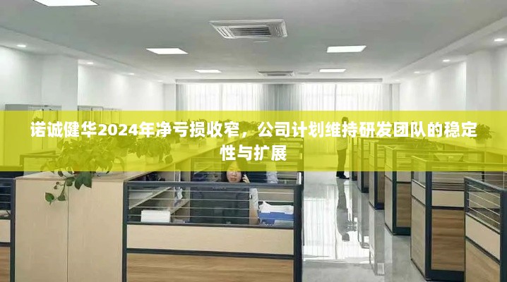 诺诚健华2024年净亏损收窄，公司计划维持研发团队的稳定性与扩展-图1