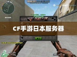 CF手游日本服务器探究,游戏全球化发展之路-图1 CF手游日本服务器探究,游戏全球化发展之路-图1