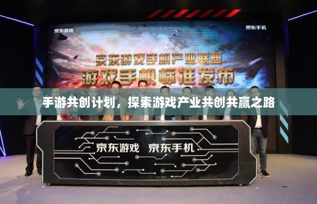 手游共创计划,探索游戏产业共创共赢之路-图1 手游共创计划,探索游戏产业共创共赢之路-图1