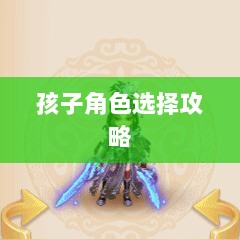梦幻手游，探寻最佳孩子角色选择攻略-图1