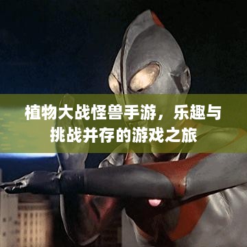 植物大战怪兽手游，乐趣与挑战并存的游戏之旅-图1