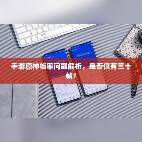 手游原神帧率问题解析,是否仅有三十帧?-图1 手游原神帧率问题解析,是否仅有三十帧?-图1