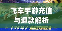 手游充值与退款解析,以飞车手游为例探讨充值与退款机制-图1 手游充值与退款解析,以飞车手游为例探讨充值与退款机制-图1