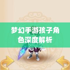 梦幻手游孩子角色深度解析,哪个孩子角色最受欢迎?-图1 梦幻手游孩子角色深度解析,哪个孩子角色最受欢迎?-图1