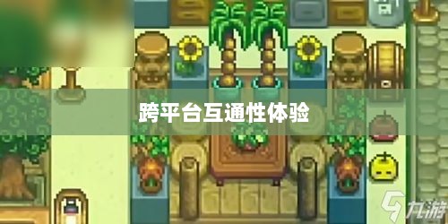 星露谷端游与手游互通性探讨,游戏跨平台体验分析-图1 星露谷端游与手游互通性探讨,游戏跨平台体验分析-图1