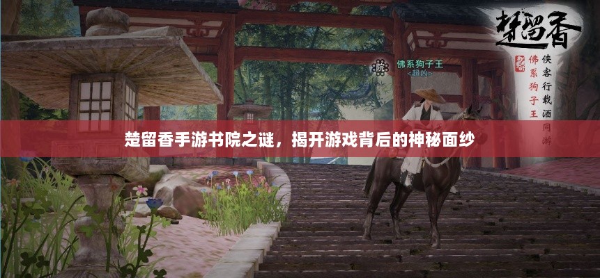 楚留香手游书院之谜,揭开游戏背后的神秘面纱-图1 楚留香手游书院之谜,揭开游戏背后的神秘面纱-图1
